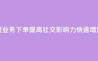 评论点赞业务下单 提高社交影响力，快速增加点赞数