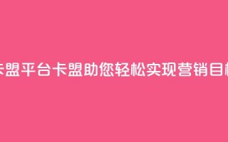 51卡盟平台(51卡盟：助您轻松实现营销目标)