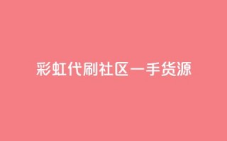 彩虹代刷社区一手货源 - 高质量一手货源，让你享受彩虹代刷社区的乐趣~