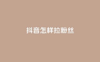 抖音怎样拉粉丝 - 如何快速增加抖音粉丝？!