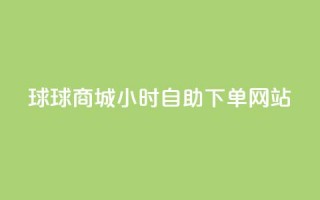 球球商城24小时自助下单网站,免费点赞超级便宜网站 - 快手流量推广网站低价 - 点赞购买超低