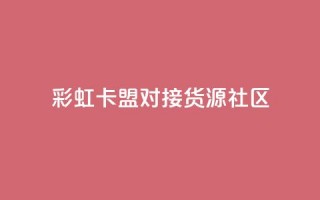 彩虹卡盟对接货源社区,QQ空间访客业务 - 二十万粉丝接一条广告多少钱 - 抖音1到75级价格表一览