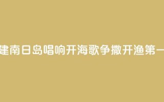 福建南日岛唱响“开海歌” 争撒开渔“第一网”