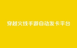 穿越火线手游自动发卡平台 - 穿越火线手游卡密自动获取网站!