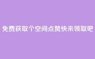 免费获取30个QQ空间点赞，快来领取吧