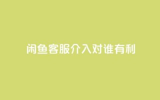 闲鱼客服介入对谁有利,快手播放量1万有多少钱 - qq大会员好还是svip好 - dy业务低价自助下单