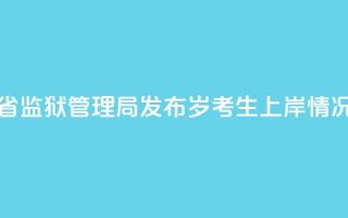 河南省监狱管理局发布“18岁考生上岸”情况通报