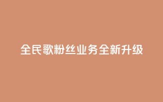 全民K歌粉丝业务全新升级-精彩分享等你来体验