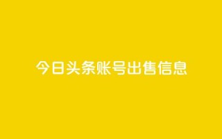 今日头条账号出售信息 - 热门社交平台账号现售，今日头条信息泄露!