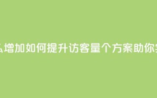 qq访客量怎么增加 - 如何提升QQ访客量，5个方案助你实现！~