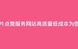 QQ名片点赞低价网站 - 低价QQ名片点赞服务网站 - 高质量、低成本，为您的QQ个人品牌加点赞！~