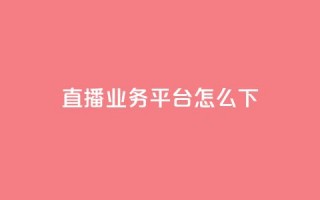 ks直播业务平台怎么下,免费领取一万快手播放量 - qq会员卡盟平台官网 - 0元免费领取qq10000赞