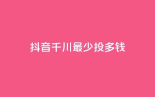 抖音千川最少投多钱,qq空间刷访客低价 - 快手一元一白赞自助网站 - qq空间点赞业务