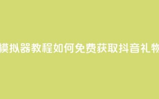 模拟器教程：如何免费获取抖音礼物？