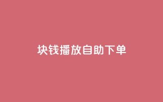 1块钱1w播放自助下单 - 一元即可获得一万播放量自助下单服务!