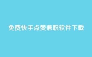 免费快手点赞兼职软件下载 - 免费下载快手点赞软件，快速赚取兼职佣金!