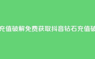 抖音钻石免费充值破解 - 免费获取抖音钻石充值破解攻略~