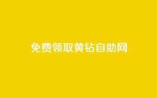 免费领取qq黄钻自助网 - 免费领取QQ黄钻的便捷途径!