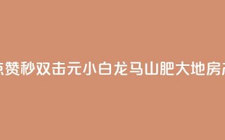 快手点赞秒1000双击0.01元小白龙马山肥大地房产装修,qq空间点赞自助下单平台 - 一块钱100赞抖音平台 - 1元秒一万赞抖音