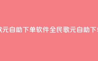 全民K歌1元1000自助下单软件(全民K歌1元1000自助下单工具)