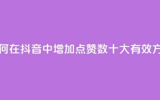 抖音点赞自己 - 如何在抖音中增加点赞数？十大有效方法大揭秘！!