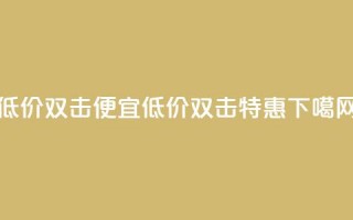 ks低价双击便宜(低价ks双击特惠)