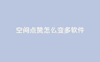 qq空间点赞怎么变多软件,抖音粉 - KS业务下单平台秒到 - dy评论点赞充值24小时到账