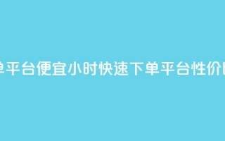 24小时快手下单平台便宜 - 24小时快速下单平台，性价比超高。