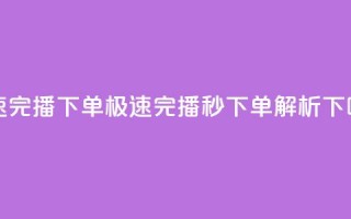 DY极速完播下单(DY极速完播，秒下单解析)