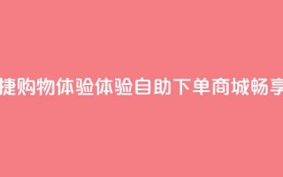 qq自助下单商城 - 便捷购物体验！体验QQ自助下单商城，畅享优惠购物！!