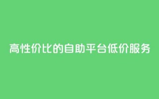 高性价比的dy自助平台低价服务