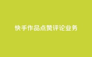 快手作品点赞评论业务 - 快手作品点赞与评论如何提升互动效果！