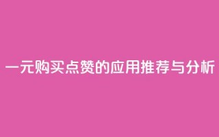 一元购买点赞的应用推荐与分析