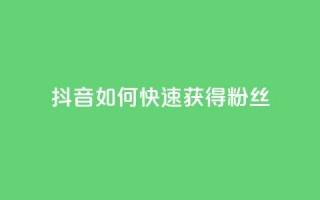 抖音如何快速获得500粉丝 - 抖音500粉丝快速增长攻略~