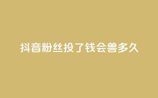 抖音粉丝投了钱会兽多久 - 一元100赞