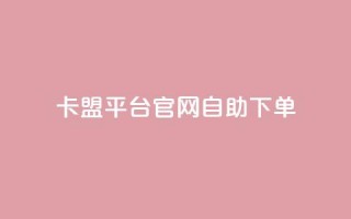 卡盟平台官网自助下单 - 卡盟平台官网自助下单：更方便、快捷的购物体验~