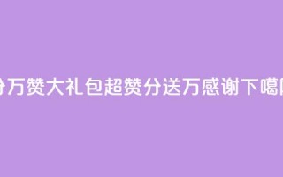 1分10万赞QQ - QQ大礼包：超赞1分送10万感谢！!