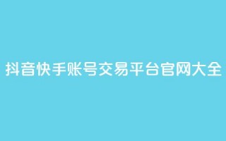 抖音快手账号交易平台官网 大全