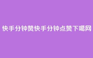 快手1分钟3000赞(快手1分钟3000点赞)