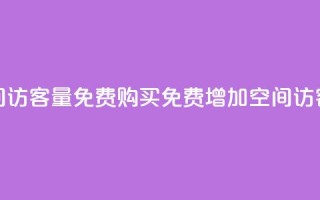 qq空间访客量免费购买(免费增加QQ空间访客量)