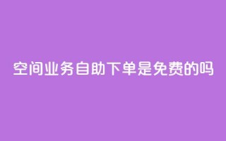 QQ空间业务自助下单是免费的吗,代网刷总站 - 快手涨热度平台 - 抖音钻石充值哪里便宜