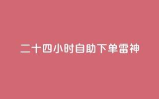 二十四小时自助下单雷神,快手24小时低价下单平台 - ks直播业务平台怎么下 - QQ秒赞网网址