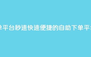 qq自助下单平台秒速 - 快速便捷的QQ自助下单平台~