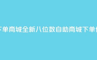 qq8位数自助下单商城 - 全新QQ八位数自助商城下单体验~