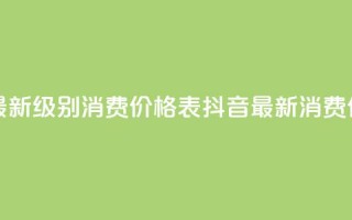 抖音最新级别消费价格表(抖音最新消费价格表-全新级别揭示)