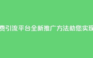 免费推广引流平台 - 免费引流平台，全新推广方法助您实现网站流量增长！!