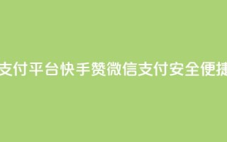 快手赞微信支付平台(快手赞微信支付：安全便捷的支付平台)