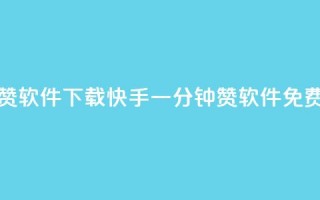 快手一分钟500赞软件下载(快手一分钟500赞软件免费下载)