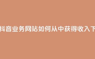 快手抖音业务网站如何从中获得收入？