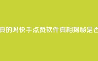 快手免费点赞软件是真的吗 - 快手点赞软件真相揭秘 是否真的免费有效~